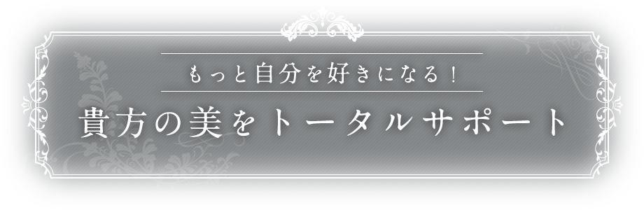 もっと自分を好きになる！貴方の美をトータルサポート